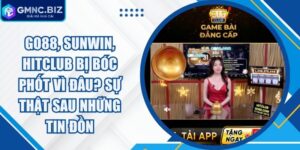 Go88, Sunwin, HitClub Bị Bóc Phốt Vì Đâu