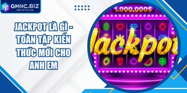 Jackpot Là Gì - Toàn Tập Kiến Thức Mới Cho Anh Em 16 Jackpot Là Gì