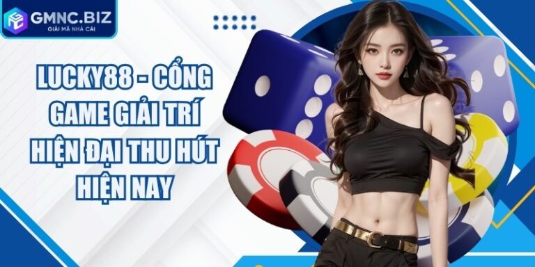 Lucky88 - Cổng Game Giải Trí Hiện Đại Thu Hút Hiện Nay 6 Lucky88