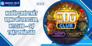 Người Chơi Thất Vọng Về 789Club, HitClub