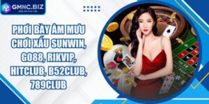 Phơi bày âm mưu chơi xấu Sunwin, Go88, Rikvip, Hitclub, B52club, 789Club